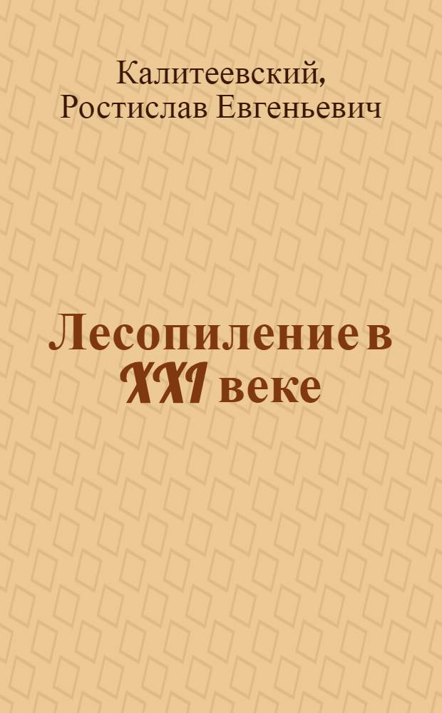 Лесопиление в XXI веке : технология, оборудование, менеджмент