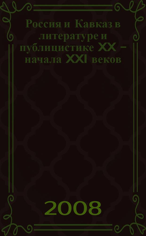 Россия и Кавказ в литературе и публицистике XX - начала XXI веков : автореф. дис. на соиск. учен. степ. канд. филол. наук : специальность 10.01.02 <Лит. народов Рос. Федерации> : специальность 10.01.10 <Журналистика>