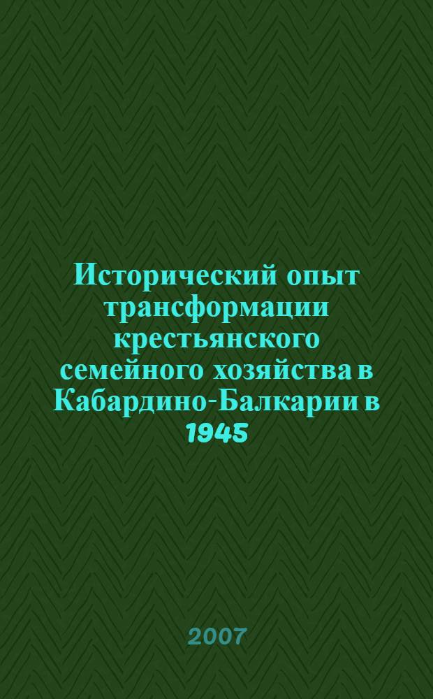 Исторический опыт трансформации крестьянского семейного хозяйства в Кабардино-Балкарии в 1945 - 1991 гг. : автореф. дис. на соиск. учен. степ. канд. ист. наук : специальность 07.00.02 <Отечеств. история>