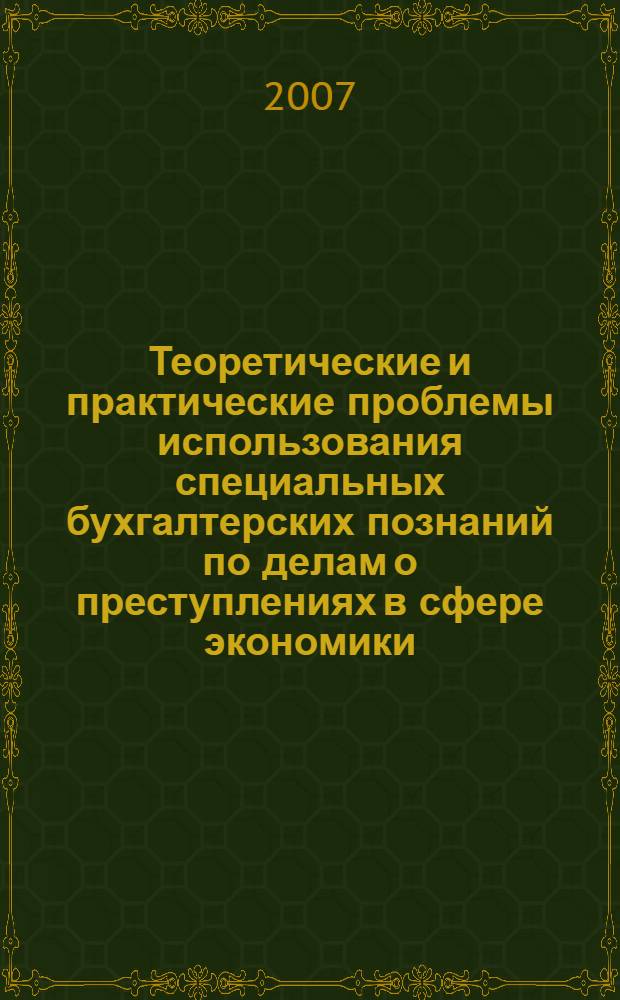 Теоретические и практические проблемы использования специальных бухгалтерских познаний по делам о преступлениях в сфере экономики : автореф. дис. на соиск. учен. степ. д-ра юрид. наук : специальность 12.00.09 <Уголов. процесс, криминалистика и судеб. экспертиза; оператив.-розыскная деятельность>