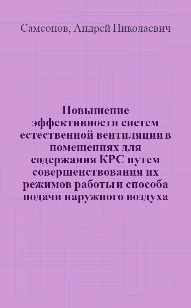 Повышение эффективности систем естественной вентиляции в помещениях для содержания КРС путем совершенствования их режимов работы и способа подачи наружного воздуха : автореф. дис. на соиск. учен. степ. канд. техн. наук : специальность 05.20.01 <Технологии и средства механизации сел. хоз-ва>