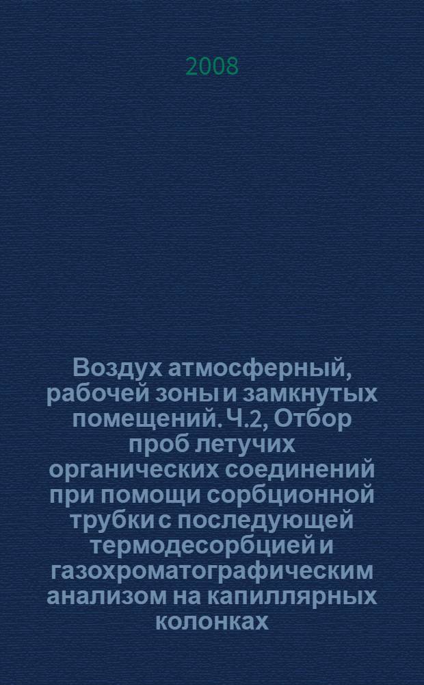 Воздух атмосферный, рабочей зоны и замкнутых помещений. Ч.2, Отбор проб летучих органических соединений при помощи сорбционной трубки с последующей термодесорбцией и газохроматографическим анализом на капиллярных колонках. Диффузионный метод отбора проб
