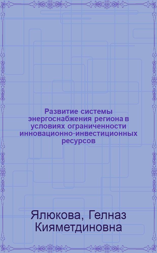 Развитие системы энергоснабжения региона в условиях ограниченности инновационно-инвестиционных ресурсов : автореф. дис. на соиск. учен. степ. канд. экон. наук : специальность 08.00.05 <Экономика и упр. нар. хоз-вом>