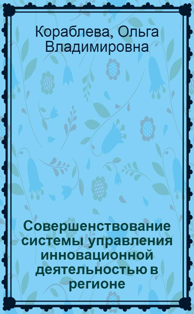 Совершенствование системы управления инновационной деятельностью в регионе : автореф. дис. на соиск. учен. степ. канд. экон. наук : специальность 08.00.05 <Экономика и упр. нар. хоз-вом>