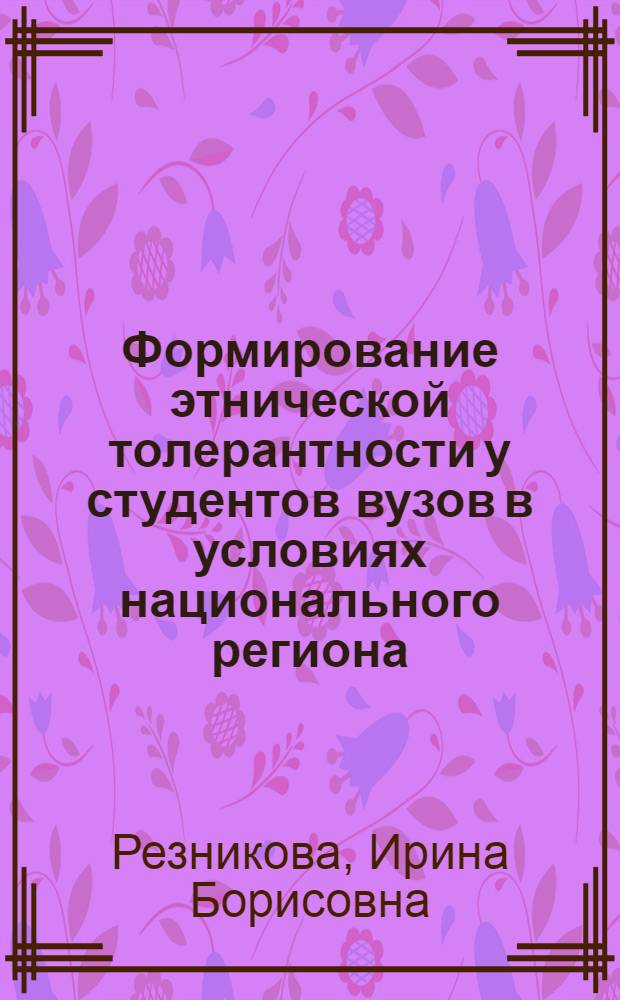 Формирование этнической толерантности у студентов вузов в условиях национального региона : автореф. дис. на соиск. учен. степ. канд. пед. наук : специальность 13.00.01 <Общ. педагогика, история педагогики и образования>