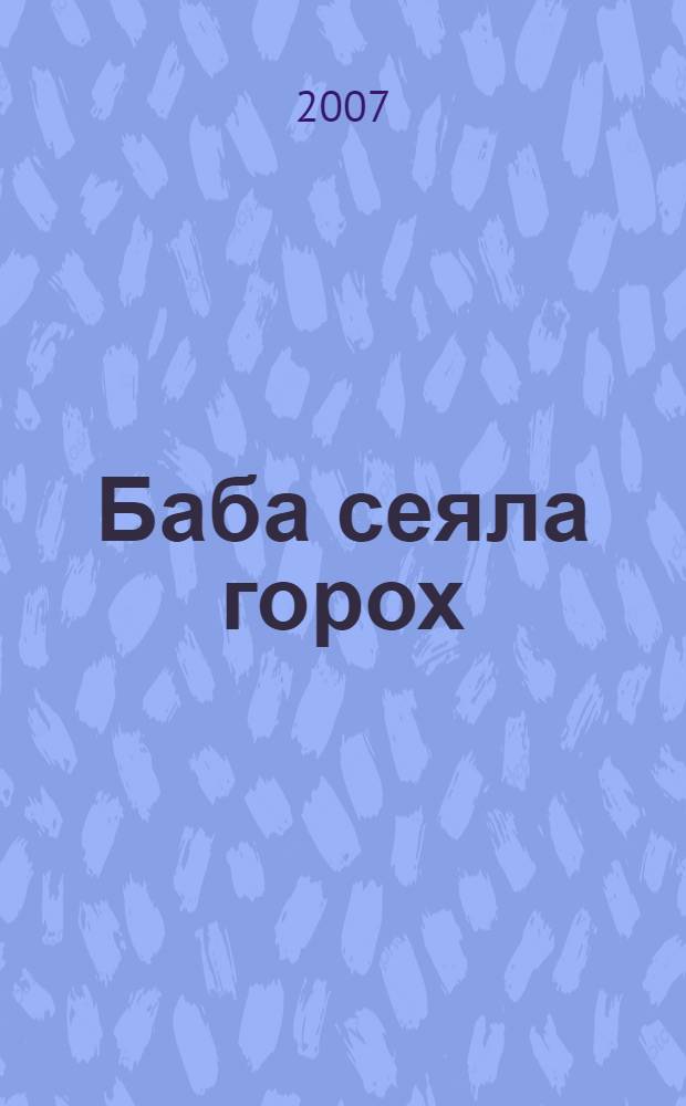 Баба сеяла горох : русские народные потешки : для чтения взрослыми детям : для детей дошкольного возраста
