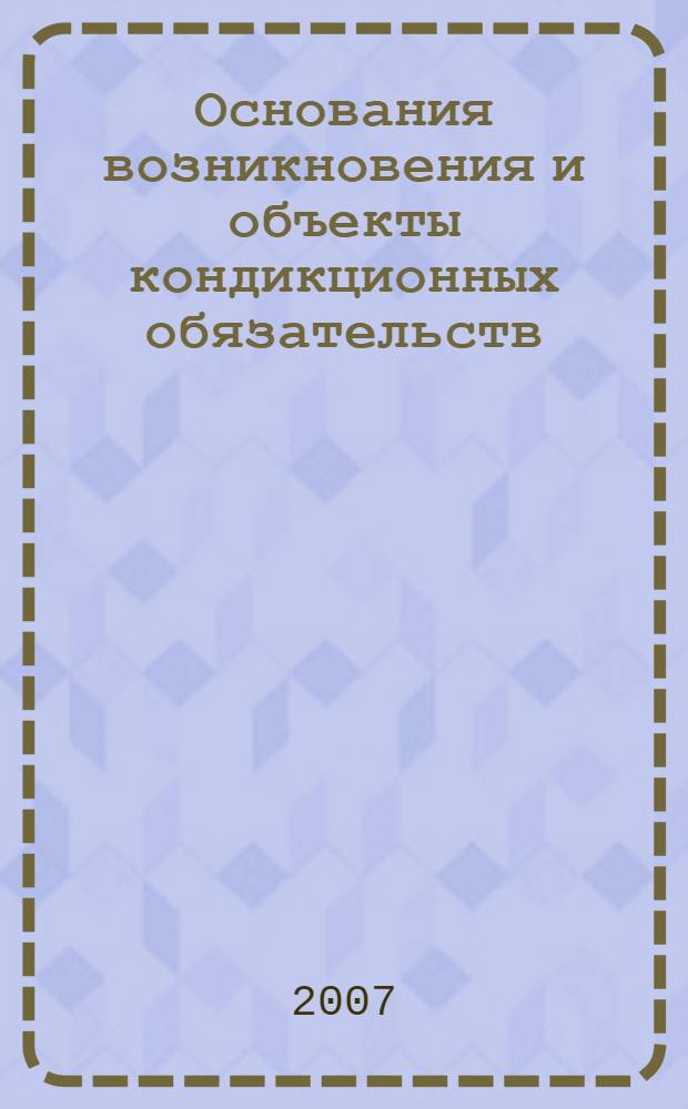 Основания возникновения и объекты кондикционных обязательств : автореф. дис. на соиск. учен. степ. канд. юрид. наук : специальность 12.00.03 <Гражд. право; предпринимат. право; семейн. право; междунар. част. право>