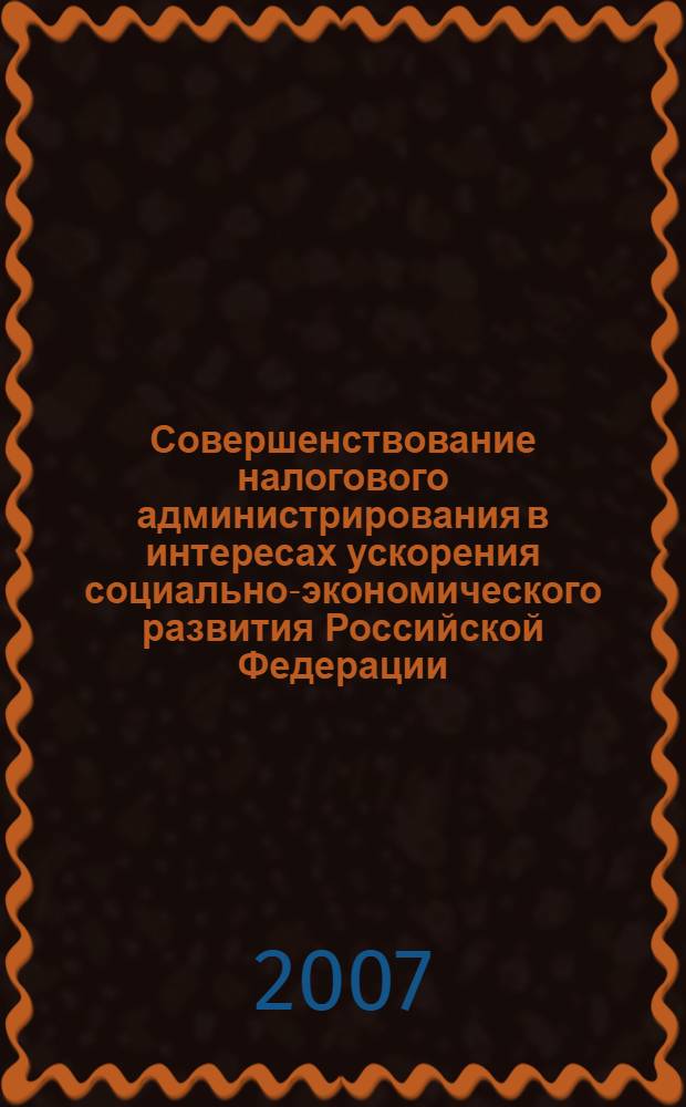 Совершенствование налогового администрирования в интересах ускорения социально-экономического развития Российской Федерации : автореф. дис. на соиск. учен. степ. канд. экон. наук : специальность 05.13.10 <Упр. в соц. и экон. системах>