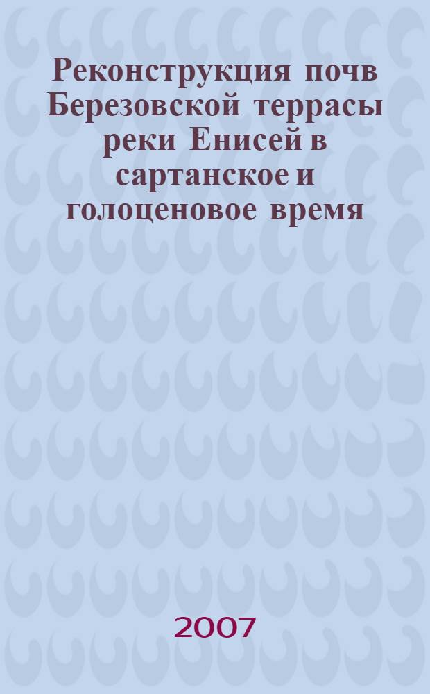 Реконструкция почв Березовской террасы реки Енисей в сартанское и голоценовое время : (палеоэкологический аспект) : автореф. дис. на соиск. учен. степ. канд. биол. наук : специальность 03.00.16 <Экология> : специальность 03.00.27 <Почвоведение>
