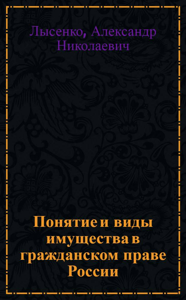 Понятие и виды имущества в гражданском праве России : автореф. дис. на соиск. учен. степ. канд. юрид. наук : специальность 12.00.03 <Гражд. право; предпринимат. право; семейн. право; междунар. част. право>