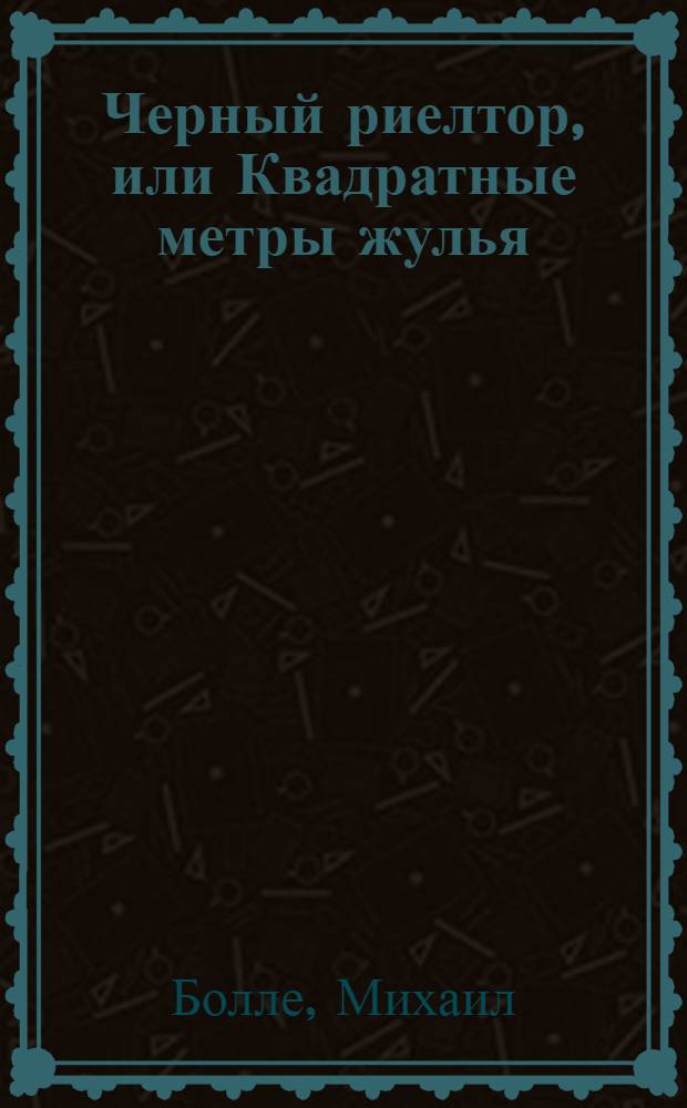 Черный риелтор, или Квадратные метры жулья : роман