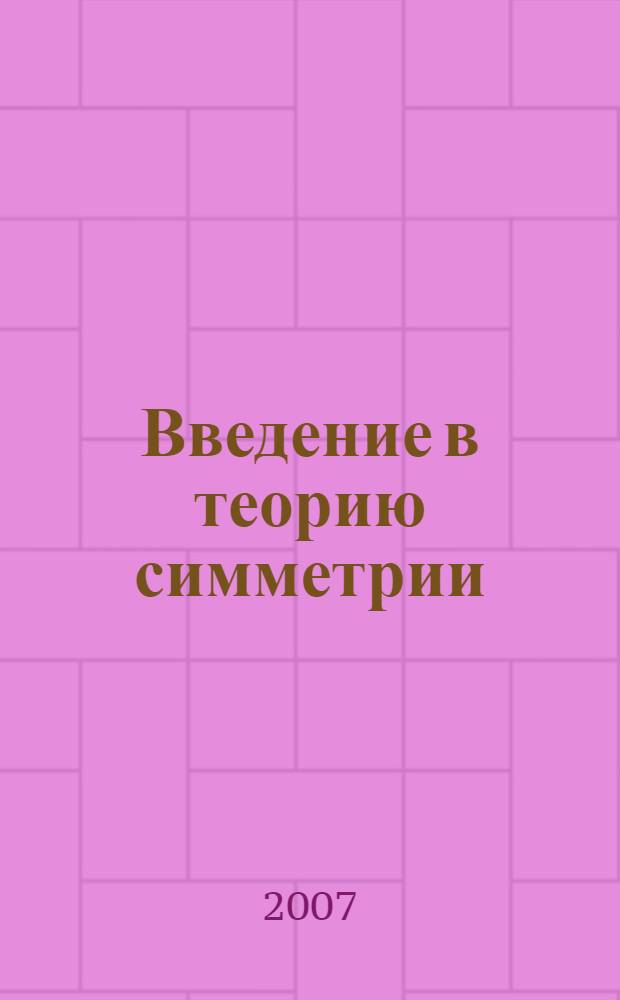 Введение в теорию симметрии : применение к физическим задачам : учебное пособие