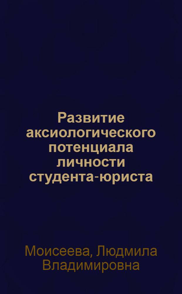 Развитие аксиологического потенциала личности студента-юриста : автореферат диссертации на соискание ученой степени к.п.н. : специальность 13.00.08