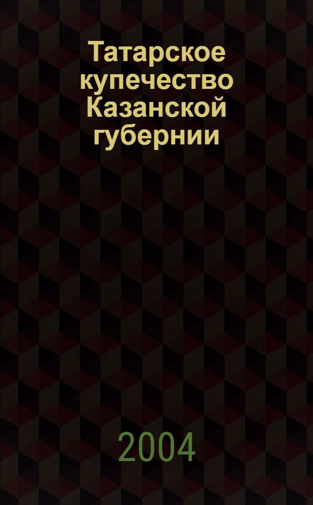 Татарское купечество Казанской губернии (конец XIX - начало XX веков) : автореферат диссертации на соискание ученой степени к.ист.н. : специальность 07.00.02