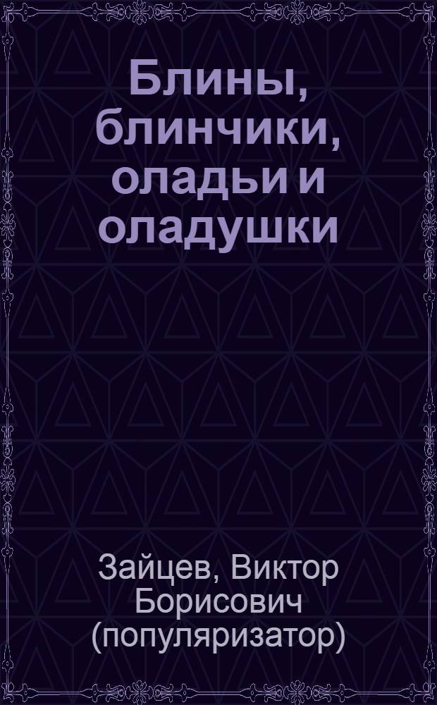 Блины, блинчики, оладьи и оладушки : сборник рецептов