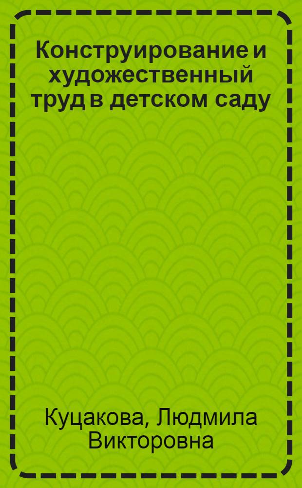 Конструирование и художественный труд в детском саду : программа и конспекты занятий