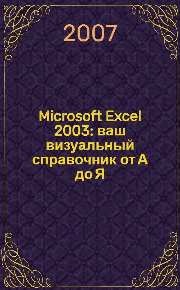 Microsoft Excel 2003 : ваш визуальный справочник от А до Я