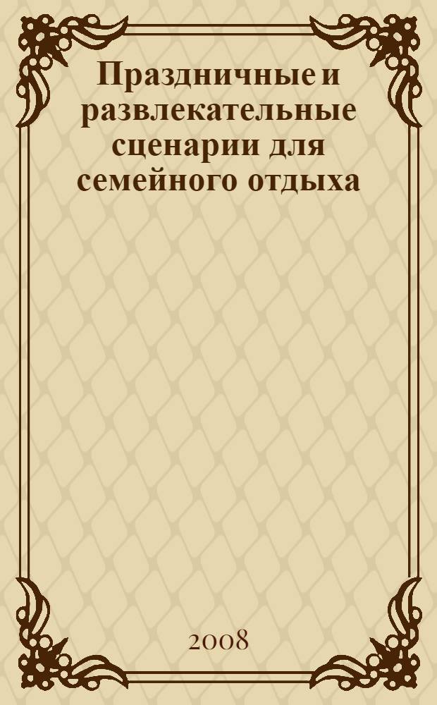 Праздничные и развлекательные сценарии для семейного отдыха : Новый год, Масленица, День пожилых людей, День народного единства