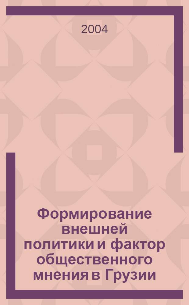 Формирование внешней политики и фактор общественного мнения в Грузии : автореферат диссертации на соискание ученой степени к.полит.н. : специальность 23.00.04