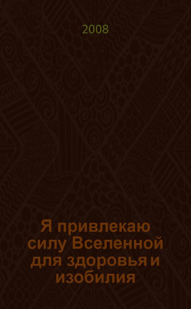 Я привлекаю силу Вселенной для здоровья и изобилия : практический курс Рэйки от Мастера