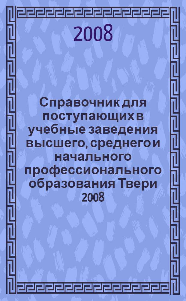 Справочник для поступающих в учебные заведения высшего, среднего и начального профессионального образования Твери 2008/2009