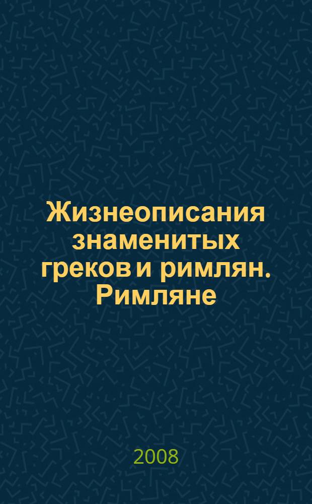 Жизнеописания знаменитых греков и римлян. Римляне : для старшего школьного возраста