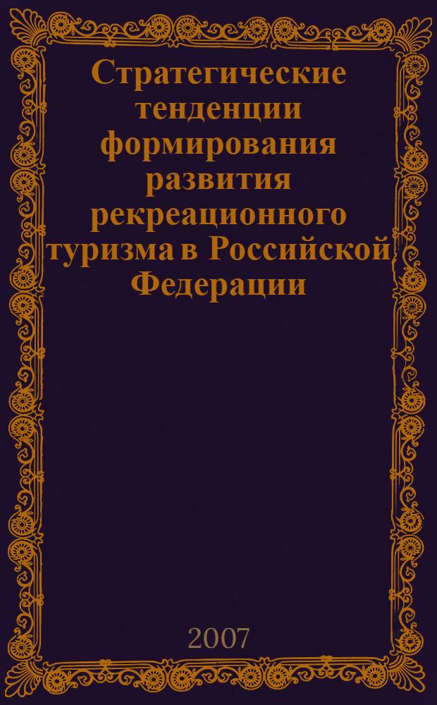 Стратегические тенденции формирования развития рекреационного туризма в Российской Федерации : коллективная монография