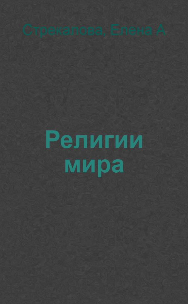 Религии мира : конспект книги Элиаде М., Кулиано И. "Словарь религий, обрядов и верований" и некоторые выводы