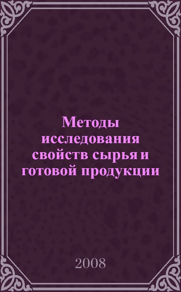 Методы исследования свойств сырья и готовой продукции : теория и практика : учебное пособие