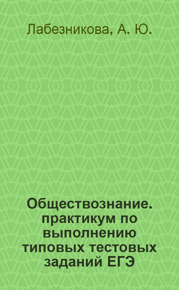Обществознание. практикум по выполнению типовых тестовых заданий ЕГЭ: учебно-методическое пособие