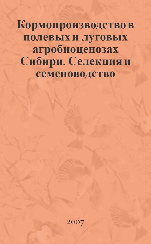 Кормопроизводство в полевых и луговых агробиоценозах Сибири. Селекция и семеноводство : сборник научных трудов