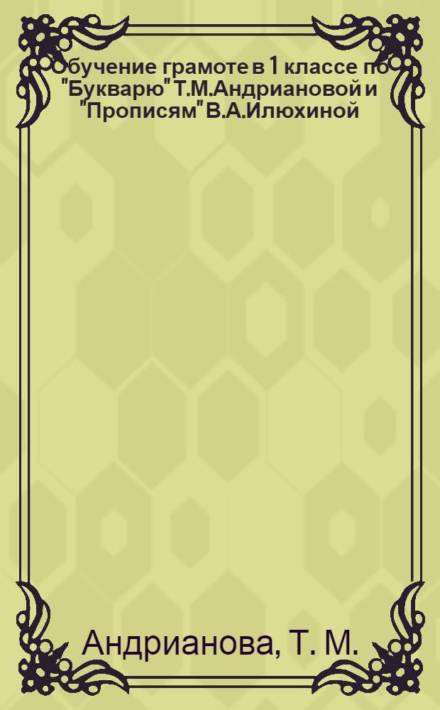 Обучение грамоте в 1 классе по "Букварю" Т.М.Андриановой и "Прописям" В.А.Илюхиной