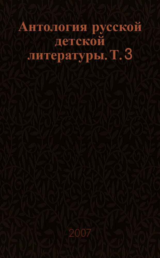 Антология русской детской литературы. Т. 3 : [Е-К]