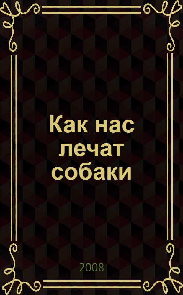 Как нас лечат собаки : советы автора ЗОЖ