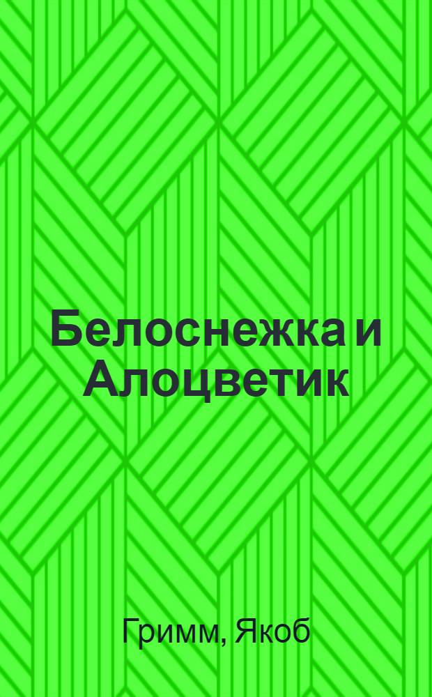 Белоснежка и Алоцветик : для дошкольного и младшего школьного возраста