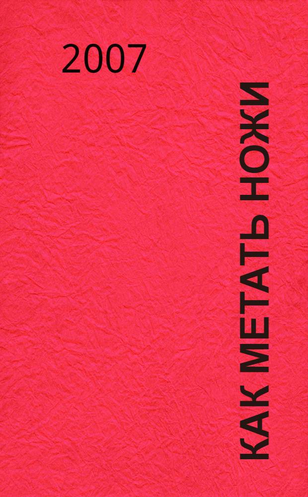 Как метать ножи : практическое руководство