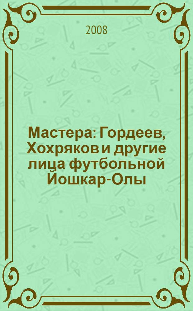 Мастера : Гордеев, Хохряков и другие лица футбольной Йошкар-Олы