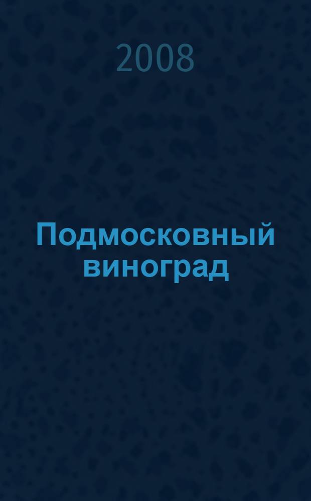Подмосковный виноград : практическое пособие