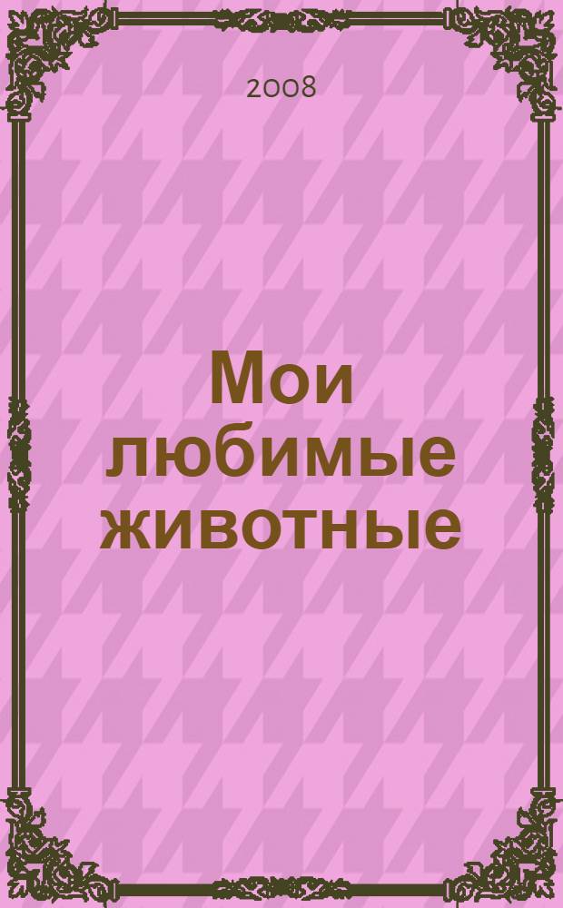 Мои любимые животные : для младшего школьного возраста