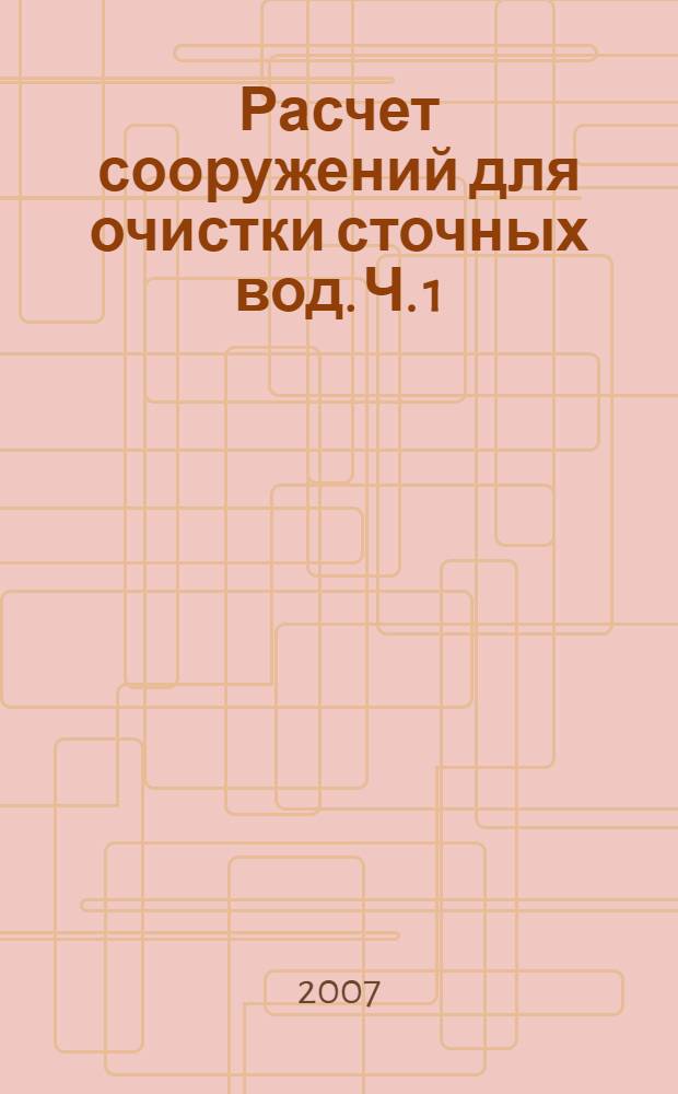 Расчет сооружений для очистки сточных вод. Ч. 1