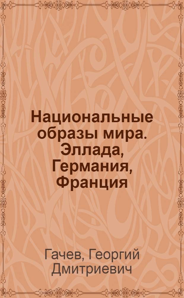 Национальные образы мира. Эллада, Германия, Франция : опыт экзистенциальной культурологии