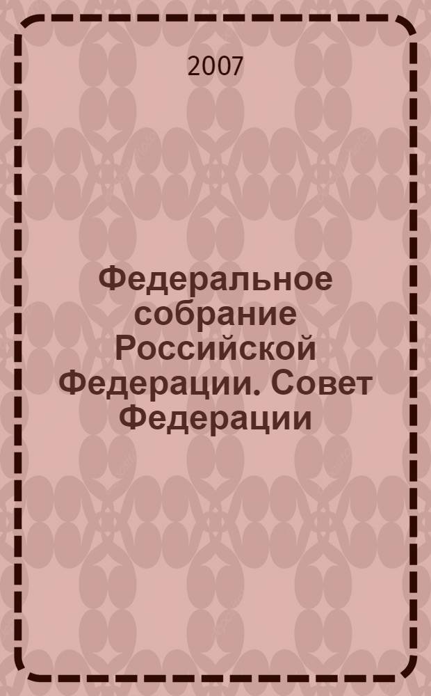 Федеральное собрание Российской Федерации. Совет Федерации : заседание сто девяносто девятое, 13 апреля 2007 года, Заседание двухсотое (внеочередное), 18 апреля 2007 года, Заседание двести первое, 27 апреля 2007 года, Заседание двести второе, 4 мая 2007 года : стенографический отчет