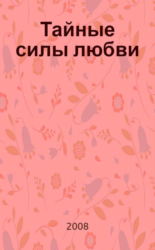 Тайные силы любви = Magical symbols of love & romance : чары и ритуалы для привлечения спутника жизни : используй символы - их тайный смысл будет служить твоей удаче! : перевод
