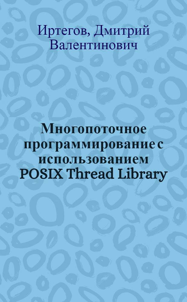 Многопоточное программирование с использованием POSIX Thread Library : учебное пособие