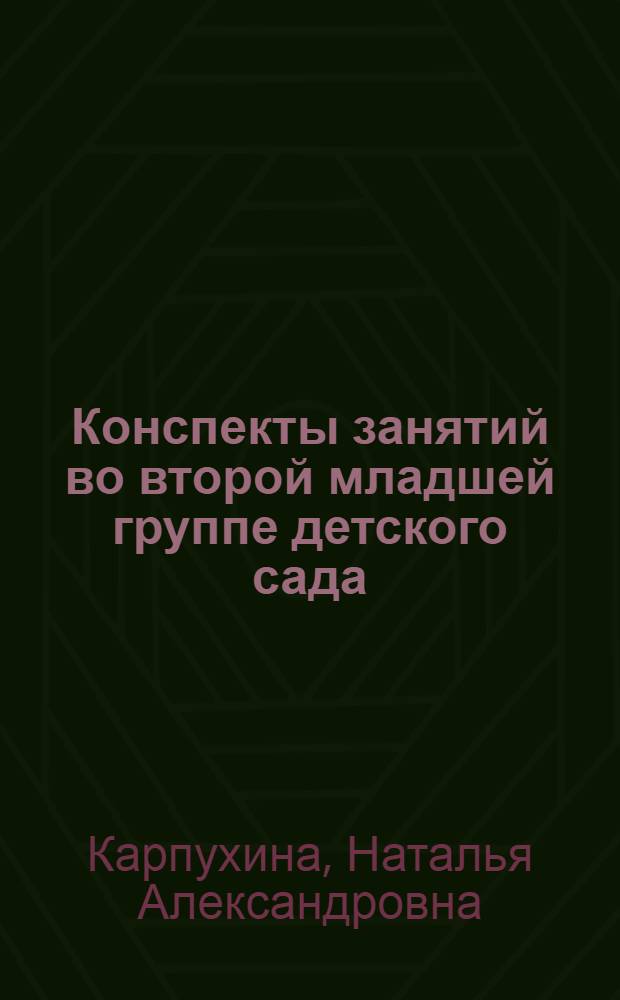 Конспекты занятий во второй младшей группе детского сада : знакомство дошкольников с окружающим миром. Физическая культура. Утренняя гимнастика : практическое пособие для воспитателей и методистов ДОУ