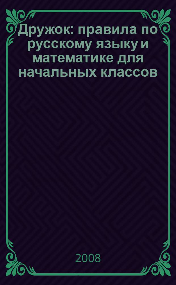Дружок : правила по русскому языку и математике для начальных классов : справочник