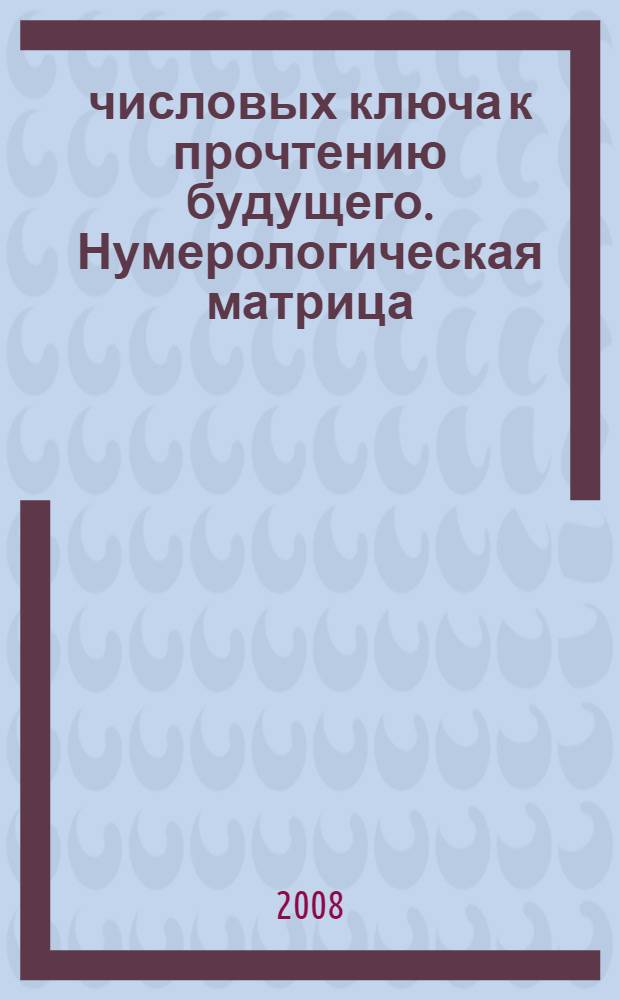 233 числовых ключа к прочтению будущего. Нумерологическая матрица