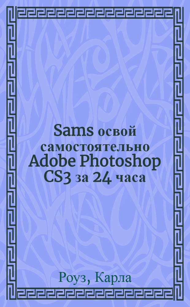 Sams освой самостоятельно Adobe Photoshop CS3 за 24 часа