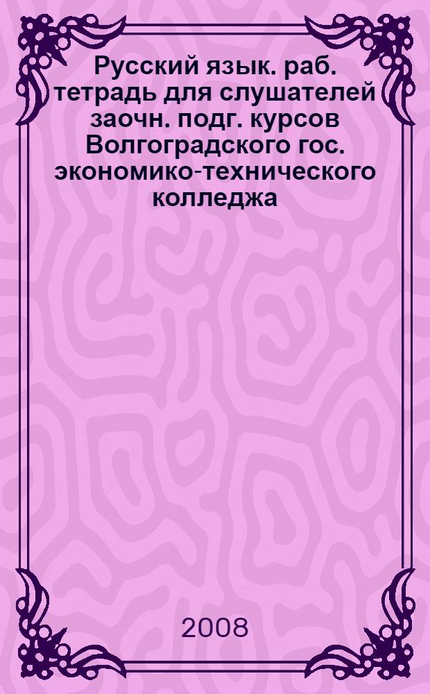 Русский язык. раб. тетрадь для слушателей заочн. подг. курсов Волгоградского гос. экономико-технического колледжа