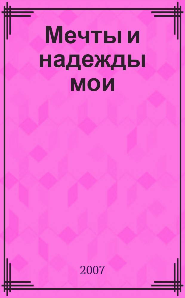 Мечты и надежды мои : стихотворения. Поэмы